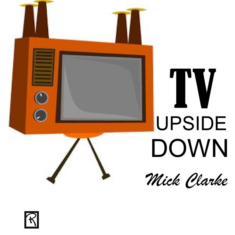 Mick Clarke - TV Upside Down