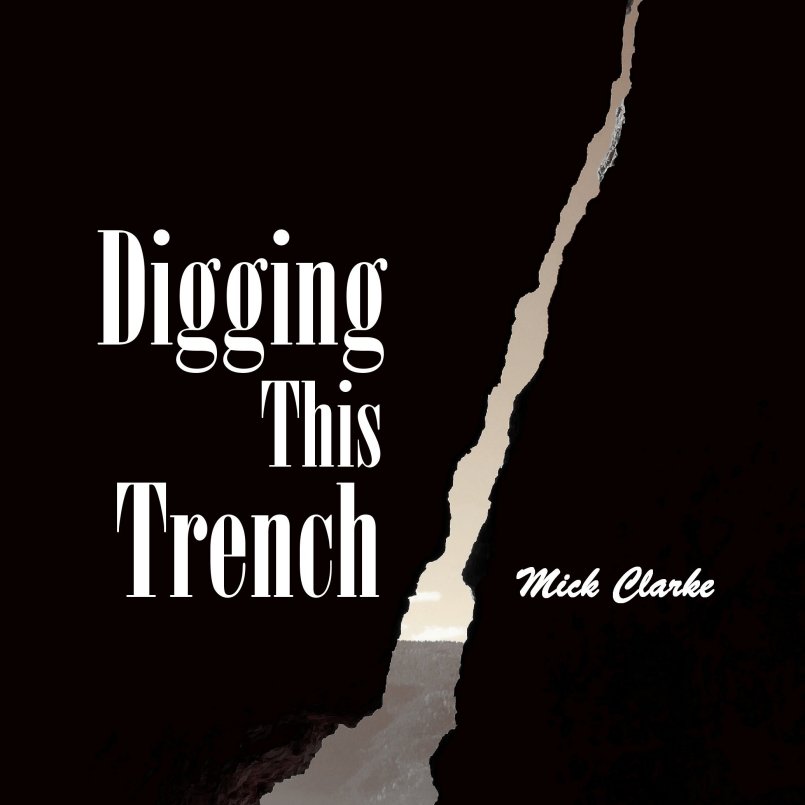 Mick Clarke - Digging This Trench