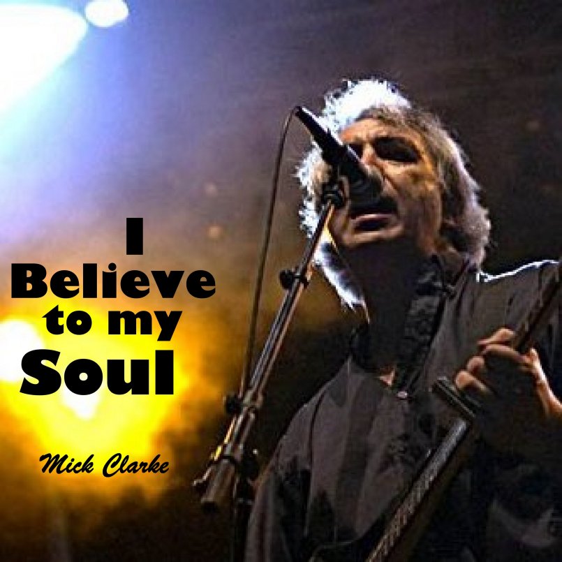 Mick Clarke - I Believe to my Soul