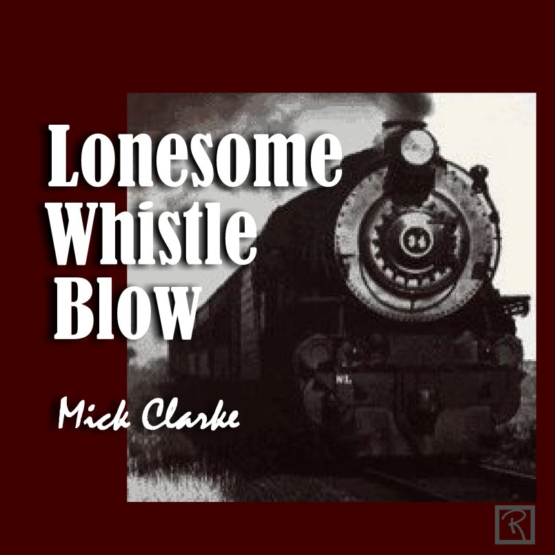 Mick Clarke - Lonesome Whistle Blow