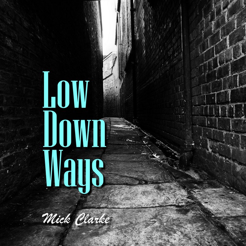 Mick Clarke - Low Down Ways
