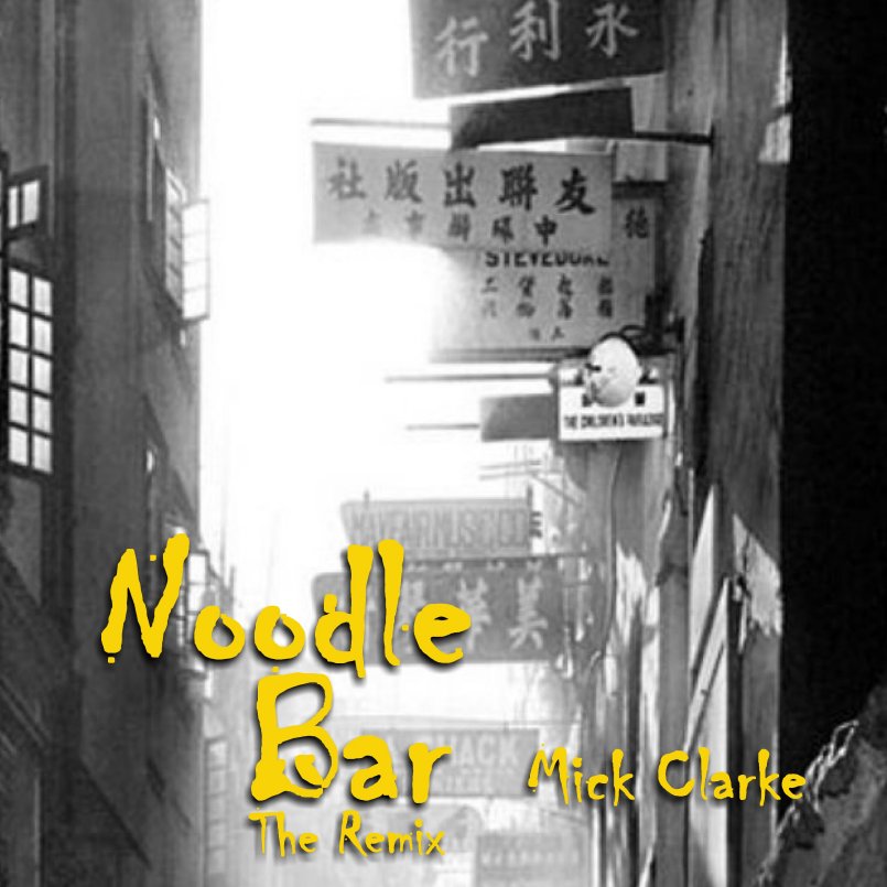 Mick Clarke - Noodle Bar - the Remix