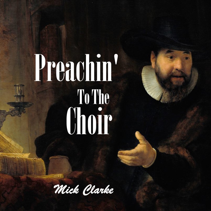Mick Clarke - Preachin' to the Choir'
